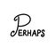 PERHAPS