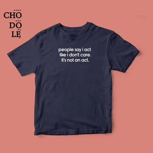 Áo thun tay ngắn unisex Chodole cho cả nam và nữ, chất liệu vải cotton in chữ cà khịa people say i act like i don't care