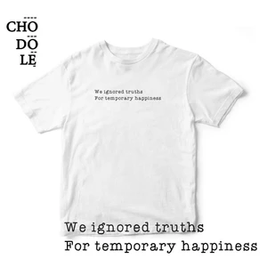 Áo thun tay ngắn unisex Chodole cho cả nam và nữ, chất liệu vải cotton in chữ We ignored truths for temporary happiness