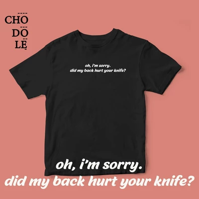 Áo thun cotton 100% in chữ cà khịa - did my back hurt your knife?