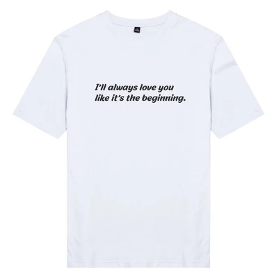  Áo thun cặp in chữ I'll always love you like it's the beginning.
