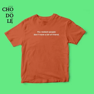 Áo thun unisex cotton 100% in quote Realest people don't have a lot of friend (nhiều màu)