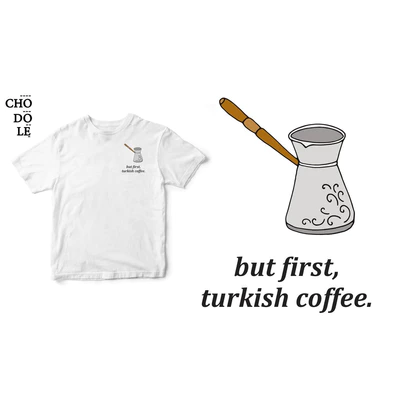 Áo thun unisex áo thun nam nữ cotton 100% in hình But first, Turkish coffee