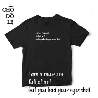 Áo thun unisex cotton 100% in quote I am a museum full of art but you had your eyes shut
