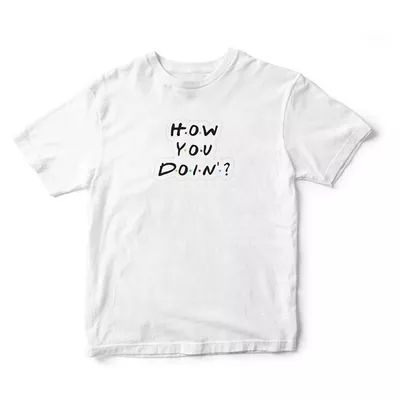 Áo thun unisex in chữ how you doin'?