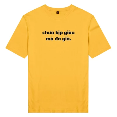 Áo thun unisex cotton 100% in chữ Chưa kịp giàu mà đã già