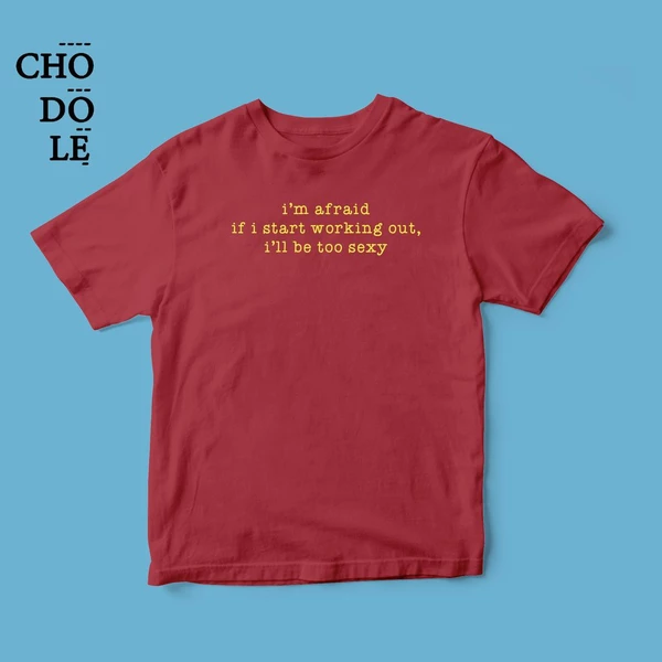 Áo thun unisex cotton 100% in quote If I start working out, I'll be too sexy (nhiều màu)