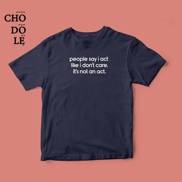 Áo thun tay ngắn unisex Chodole cho cả nam và nữ, chất liệu vải cotton in chữ cà khịa people say i act like i don't care