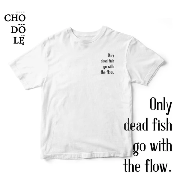 Áo thun unisex cotton 100%  in chữ ONLY DEAD FISH GO WITH THE FLOW.  (nhiều màu)