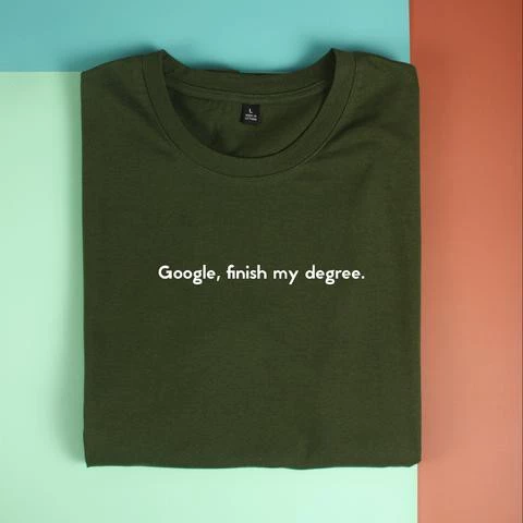 Áo thun unisex cotton 100% in quote Google, Finish my dregree (nhiều màu)