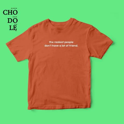  Áo thun unisex cotton 100% in quote Realest people don't have a lot of friend (nhiều màu)
