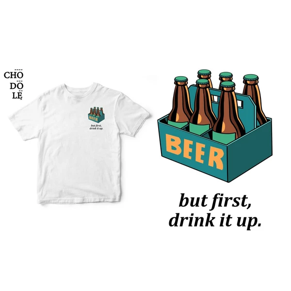 Áo thun trắng unisex cotton 100% in hình  But first, drink it up