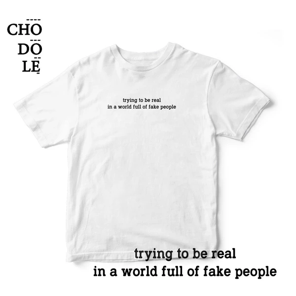 Áo thun cotton 100% in chữ trying to be real in a world full of fake people