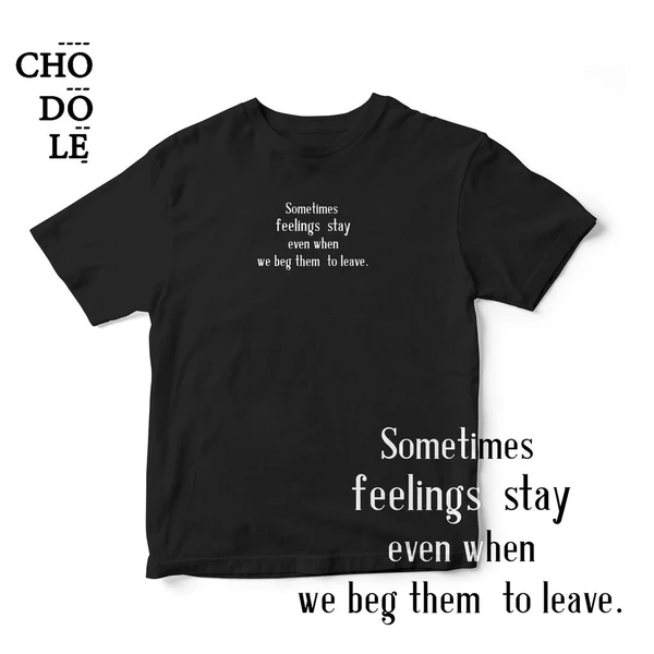 Áo thun unisex cotton 100%  in chữ SOMETIMES FEELINGS STAY EVEN WHEN WE BEG THEM TO LEAVE. (nhiều màu)