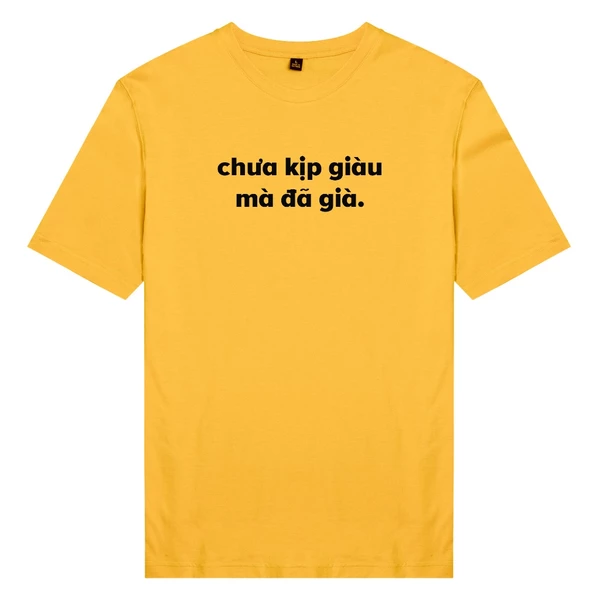 Áo thun unisex cotton 100% in chữ Chưa kịp giàu mà đã già