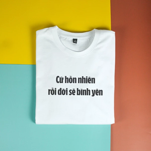 Áo thun unisex cotton 100% in chữ Cứ hồn nhiên rồi đời sẽ bình yên