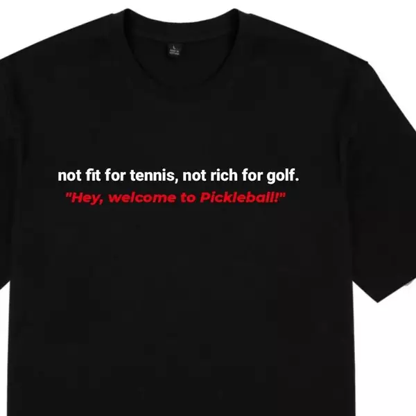 Áo thun in chữ vui nhộn Not fit for tennis, not rich for golf. Welcome to Pickleball - Phong cách thời trang thể thao